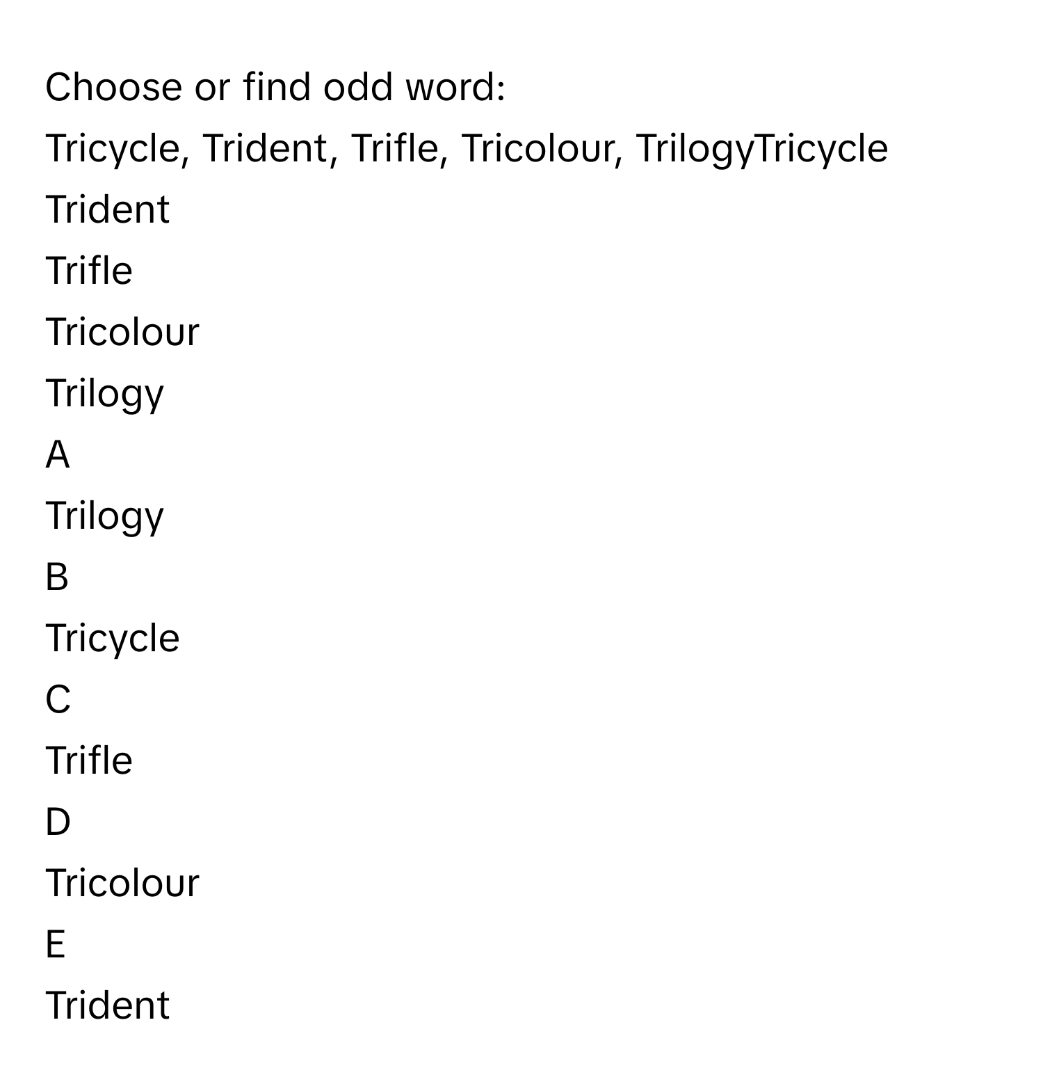 Solved: Choose or find odd word: Tricycle, Trident, Trifle, Tricolour ...