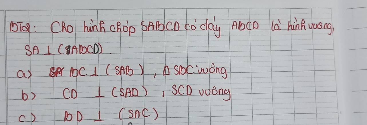 OTe: CRo hinh cRop SABco Co dag AbcO la hink wong
SA⊥ (ABCD). 
a) SABC⊥ (SAB), △ SDCivoong
b) CD⊥ (SAD), SCDvoing
cD BD⊥ (SAC)