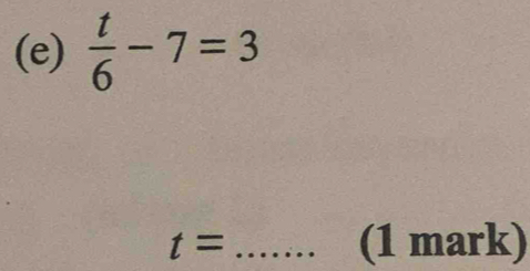  t/6 -7=3
t= _(1 mark)