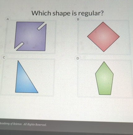 Which shape is regular? 
A 
B 
C 
D 
Academy of Science. All Rights Reserved.