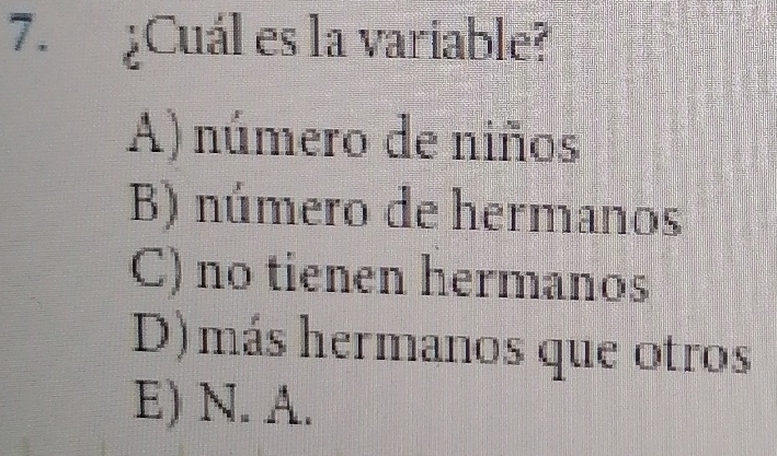 ¿Cuál es la variable?
A) número de niños
B) número de hermanos
C) no tienen hermanos
D)más hermanos que otros
E) N. A.