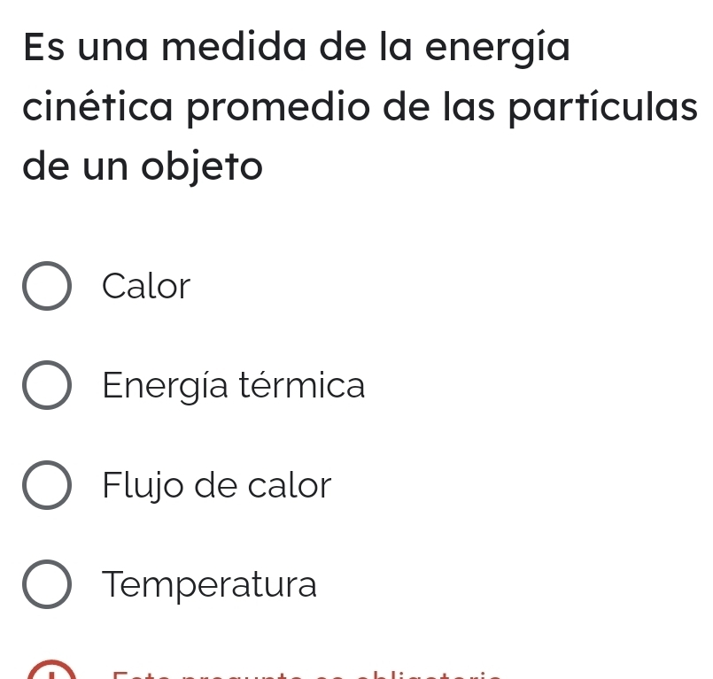 Es una medida de la energía
cinética promedio de las partículas
de un objeto
Calor
Energía térmica
Flujo de calor
Temperatura