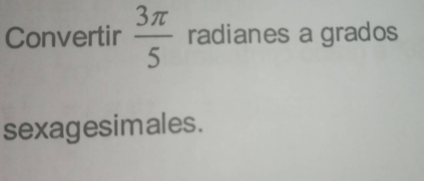 Resuelto:Convertir 3π /5 radianes a grados sexagesimales.