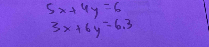 5x+4y=6
3x+6y=6.3