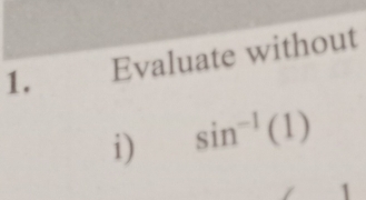 Evaluate without 
i) sin^(-1)(1)
1