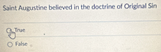 Saint Augustine believed in the doctrine of Original Sin
True
False