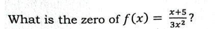 What is the zero of f(x)= (x+5)/3x^2  ?