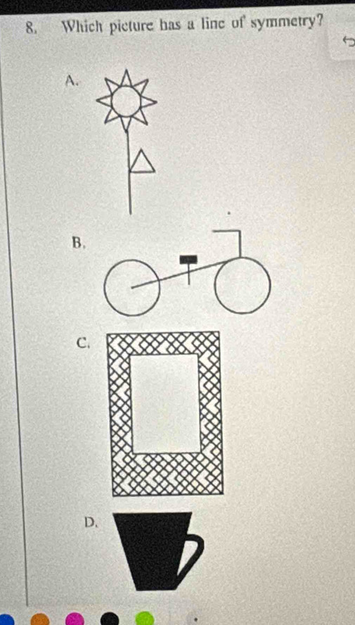 Which picture has a line of symmetry? 
A. 
B. 
C. 
D.