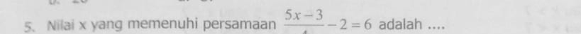 Nilai x yang memenuhi persamaan frac 5x-3-2=6 adalah ....