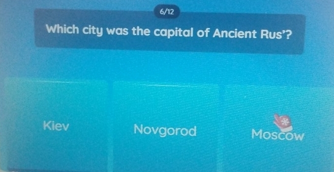 6/12
Which city was the capital of Ancient Rus'?
Kiev Novgorod Moscow