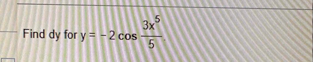 Find dy for y=-2cos  3x^5/5 