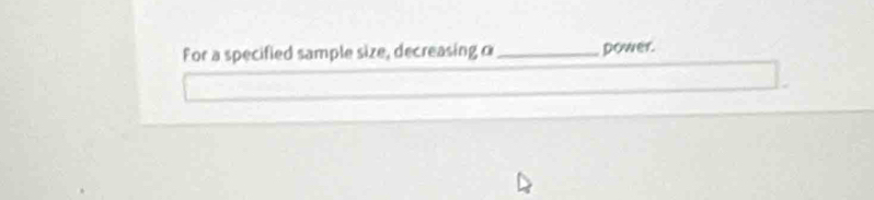 For a specified sample size, decreasing _power.