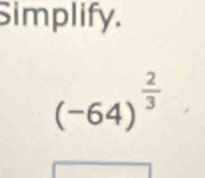 Simplify.
(-64)^ 2/3 