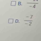 B. frac -4
D.  (-7)/-2 