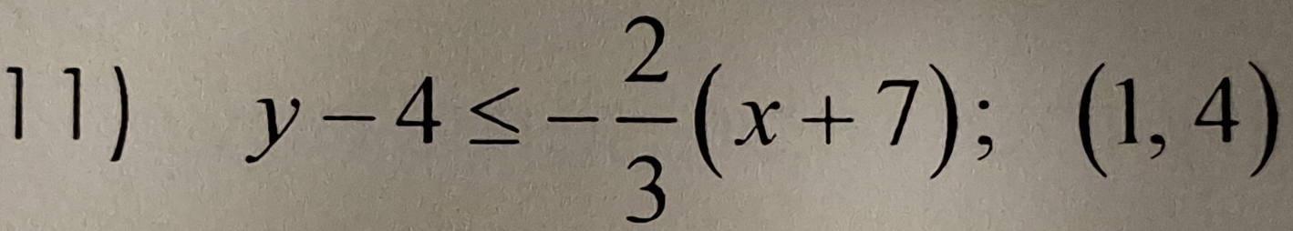 y-4≤ - 2/3 (x+7); (1,4)