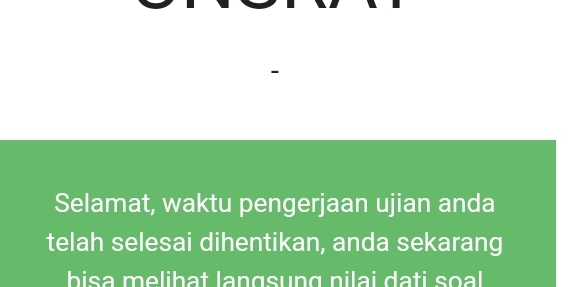 Selamat, waktu pengerjaan ujian anda 
telah selesai dihentikan, anda sekarang 
bisa melihat langsung nilai dati soal