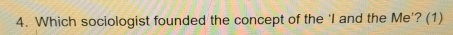 Which sociologist founded the concept of the ‘I and the Me’? (1)