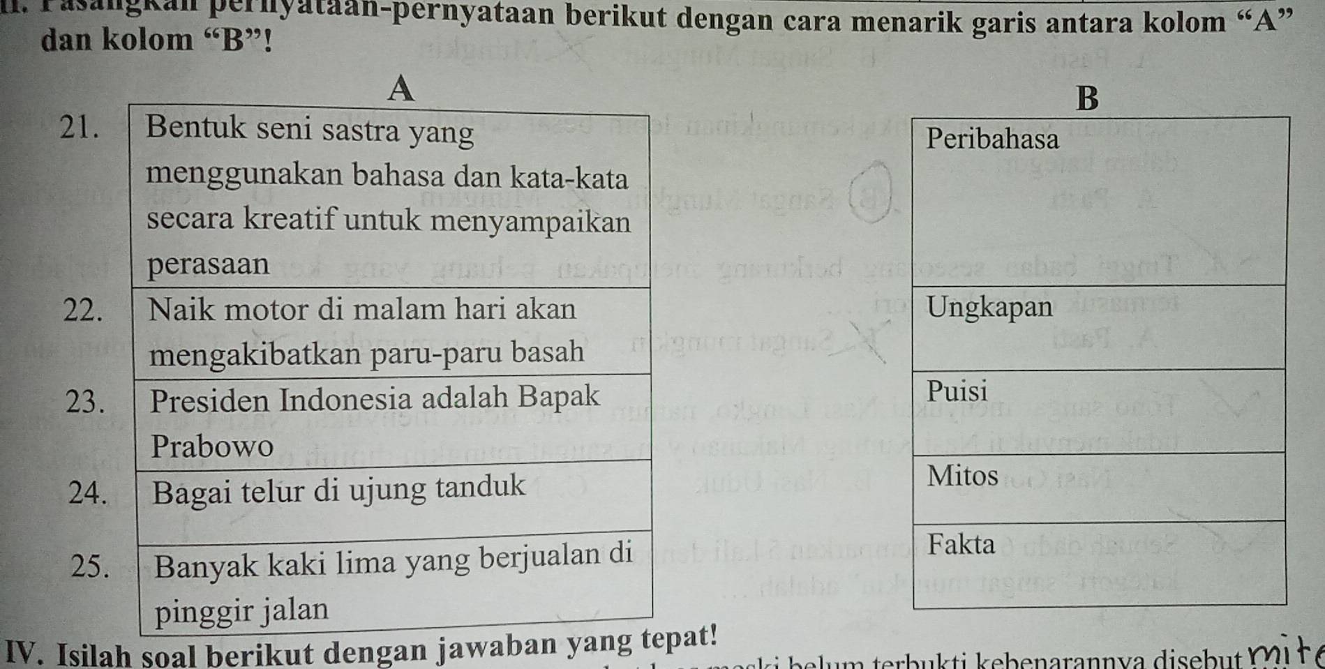 Il. Fasangkan pernyataan-pernyataan berikut dengan cara menarik garis antara kolom “ A ” 
dan kolom “ B ”! 
21. 
22. 
23 
24 
25 
IV. Isilah soal berikut dengan jawaban yang tepat! 
i b e terb u ti k eb enarannva d i se b . mi te