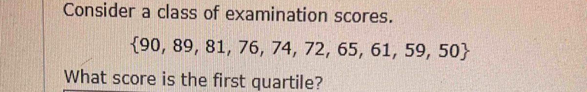Solved: Consider a class of examination scores. 90,89,81,76,74,72,65,61 ...