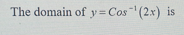 The domain of y=Cos^(-1)(2x) is