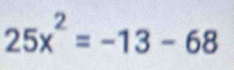 25x^2=-13-68