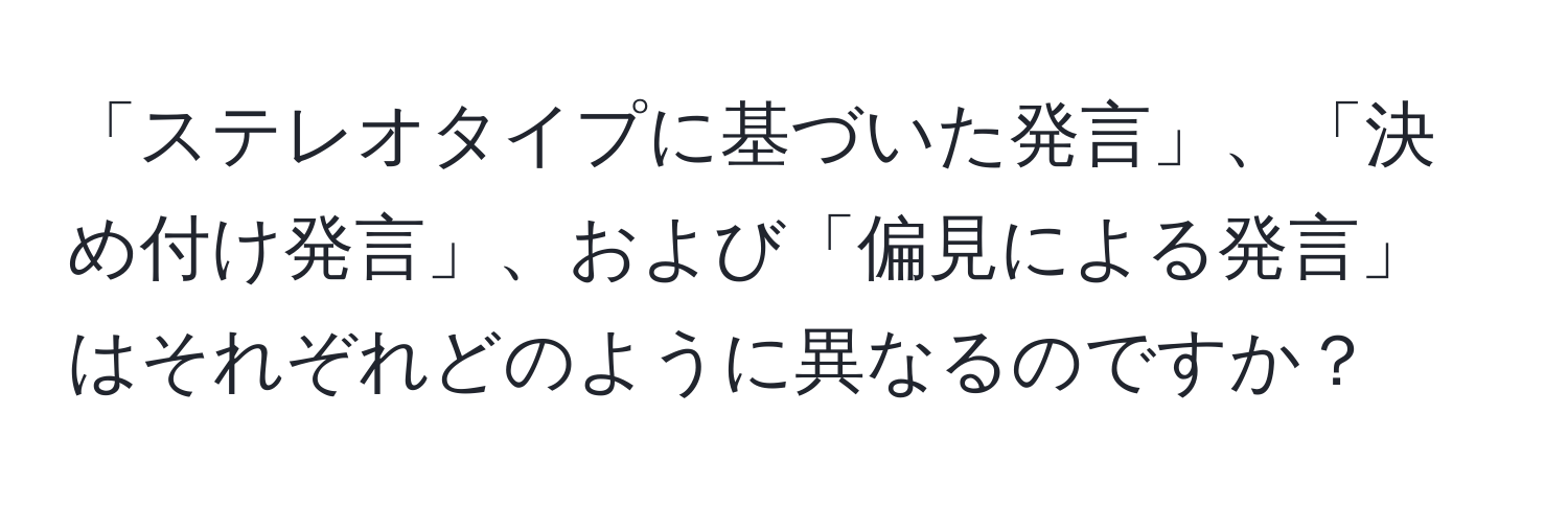 「ステレオタイプに基づいた発言」、「決め付け発言」、および「偏見による発言」はそれぞれどのように異なるのですか？