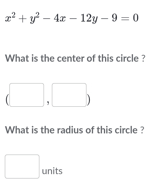 x^2+y^2-4x-12y-9=0
What is the center of this circle ? 
What is the radius of this circle ? 
□ units