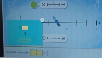 3
3
PRONTO
Complete a equação: □  1/3  = 4/6 