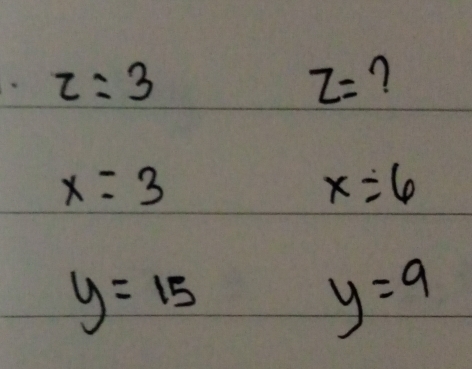 z=3
z= ?
x=3
x=6
y=15
y=9