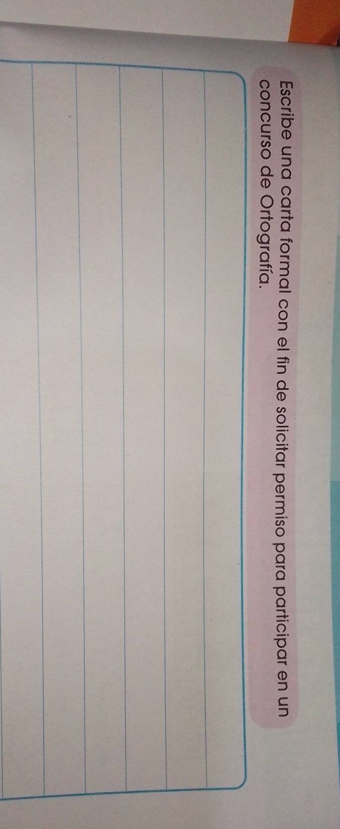 Escribe una carta formal con el fin de solicitar permiso para participar en un 
concurso de Ortografía.