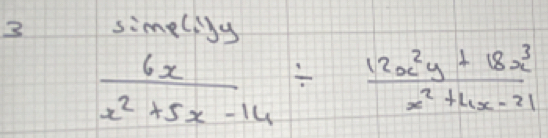 simeliy
 6x/x^2+5x-14 /  (12x^2y+18x^3)/x^2+4x-21 