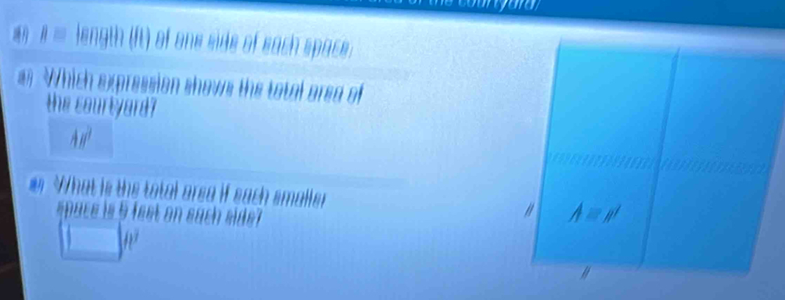 ard
i  ength (ft) of one side of each space:
W hich expression shows the total ared of
the courtyard?
AB^2
What is the tatal area if each smaller 
space is 5 fest on sach side .
ft