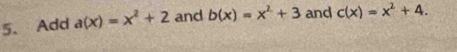 Add a(x)=x^2+2 and b(x)=x^2+3 and c(x)=x^2+4.