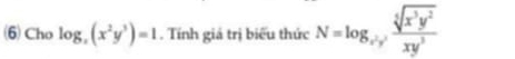 (6)Cho log _x(x^2y^3)=1. Tính giá trị biểu thức N=log _xy^2 sqrt[5](x^3y^2)/xy^3 