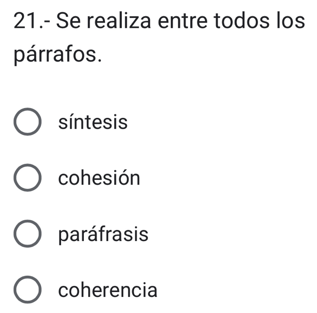 21.- Se realiza entre todos los
párrafos.
síntesis
cohesión
paráfrasis
coherencia