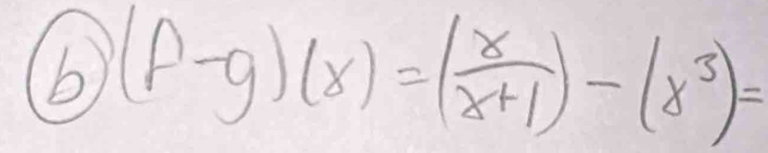 (f-g)(x)=( x/x+1 )-(x^3)=