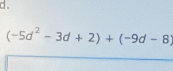 (-5d^2-3d+2)+(-9d-8)