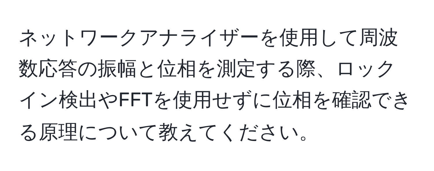 ネットワークアナライザーを使用して周波数応答の振幅と位相を測定する際、ロックイン検出やFFTを使用せずに位相を確認できる原理について教えてください。