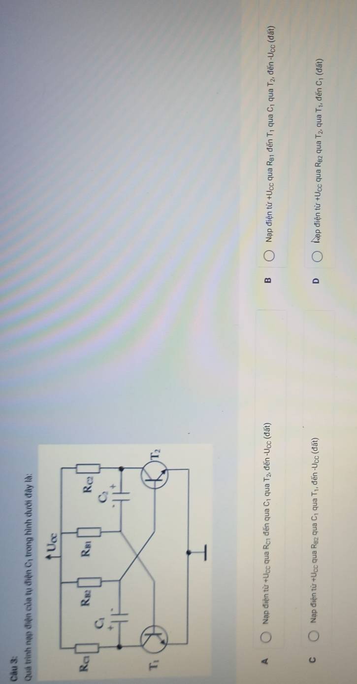 Quá trình nạp điện của tụ điện C_1 trong hình dưới đây là:
A Nạp điện tir+U_CC qua R_C1 đến qua C_1 qua T_2, đề n-U_CC(doverline at) B Nạp điện từ +Ucc qua R_B1 đến T_1 qua C_1 qua T_2, đề n-U_CC(dhat at)
C Nạp điện tir+U_CC qua R_B2 qua C_1 qua T_1,doverline en-U_CC(doverline at) D Lập điện tir+U_CC qua R_82 qua T_2, qua T_1,denC_1(dhat at)