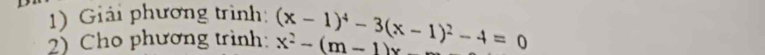 Giải phương trình: 
2) Cho phương trình: x^2-(m-1)x (x-1)^4-3(x-1)^2-4=0