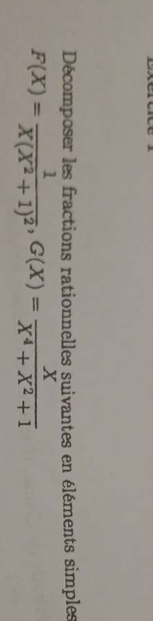 Décomposer les fractions rationnelles suivantes en éléments simples
F(X)=frac 1X(X^2+1)^2, G(X)= X/X^4+X^2+1 