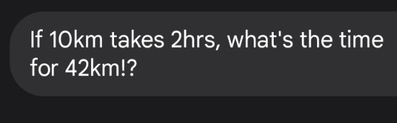 If 10km takes 2hrs, what's the time 
for 42km!?