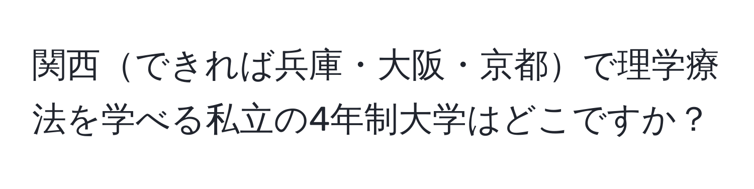 関西できれば兵庫・大阪・京都で理学療法を学べる私立の4年制大学はどこですか？