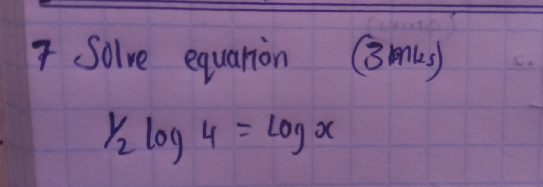 Solve equation (3ms)
 1/2 log 4=log x