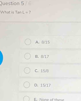 What is Tan L= ?
A. 8/15
B. 8/17
C. 15/8
D. 15/17
E. None of these