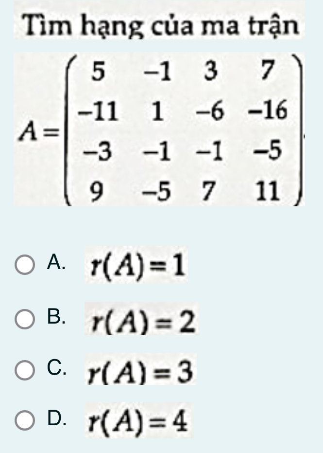 Tìm hạng của ma trận
A. r(A)=1
B. r(A)=2
C. r(A)=3
D. r(A)=4