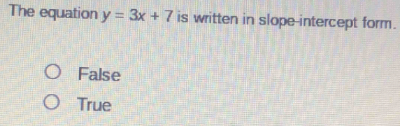 The equation y=3x+7 is written in slope-intercept form.
False
True