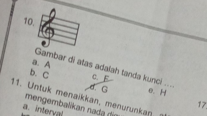 a. A
Gambar di atas adalah tanda kunci ...
b. C
C. E
d. G
e、 H
11. Untuk menaikkan, menurunkan
17.
mengembalikan nada din
a. interval