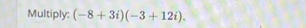 Multiply: (-8+3i)(-3+12i).