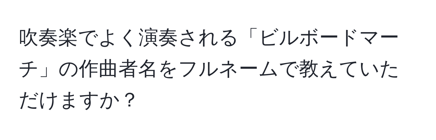 吹奏楽でよく演奏される「ビルボードマーチ」の作曲者名をフルネームで教えていただけますか？